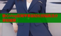 糖心vlog官网苹果版轻松剪辑高清分享短视频