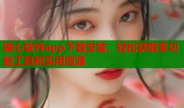 糖心软件app下载安装，轻松获取多功能工具和实用资源