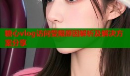 糖心vlog访问受限原因解析及解决方案分享