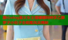 糖心vlog最火女主播娜娜阿娇多乙御梦子小包子全明星风采揭秘