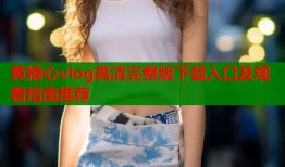 黄糖心vlog高清完整版下载入口及观看指南推荐
