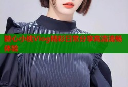 糖心小桃Vlog精彩日常分享高清流畅体验