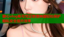 糖心vlog帐号凭证管理神器轻松保护隐私安全提升效率