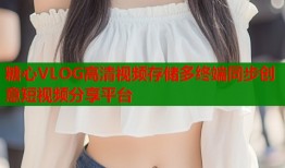 糖心VLOG高清视频存储多终端同步创意短视频分享平台