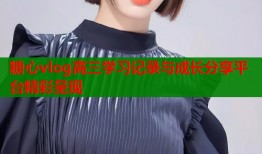 糖心vlog高三学习记录与成长分享平台精彩呈现