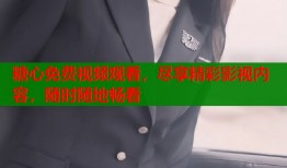 糖心免费视频观看，尽享精彩影视内容，随时随地畅看