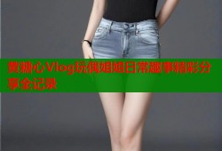 黄糖心Vlog玩偶姐姐日常趣事精彩分享全记录