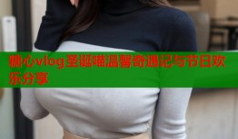 糖心vlog圣诞喵温馨奇遇记与节日欢乐分享