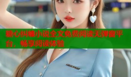 糖心纠缠小说全文免费阅读无弹窗平台，畅享阅读体验