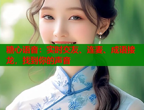 糖心语音：实时交友、连麦、成语接龙，找到你的声音