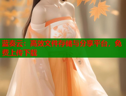 蓝奏云：高效文件存储与分享平台，免费上传下载