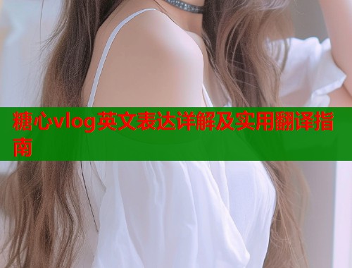 糖心vlog英文表达详解及实用翻译指南